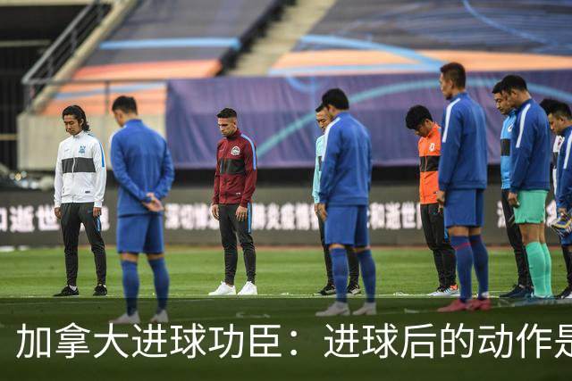 加拿大进球功臣：进球后的动作是给质疑我的媒体，他们可以闭嘴了