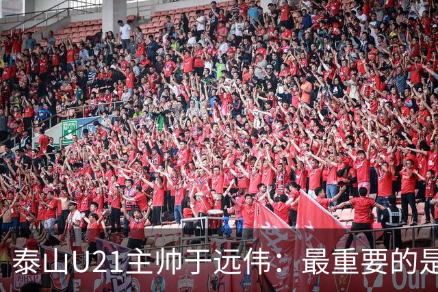 泰山U21主帅于远伟：最重要的是做好队员心理建设